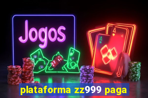 plataforma zz999 paga